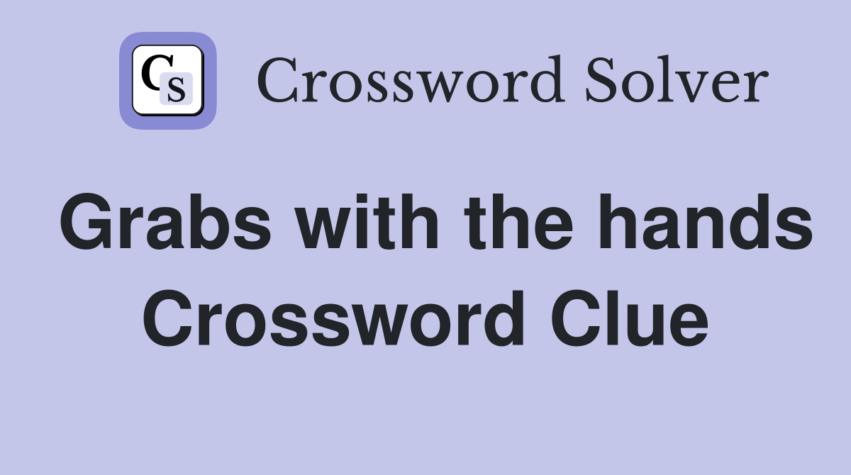 Grabs with the hands Crossword Clue Answers Crossword Solver